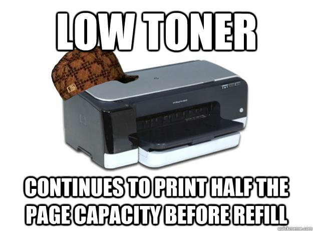 Low toner continues to print half the page capacity before refill  Scumbag Printer