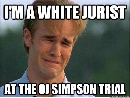 I'm a white jurist at the OJ simpson trial  1990s Problems