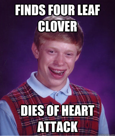 finds four leaf clover dies of heart attack  Bad Luck Brian