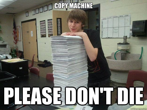 copy machine Please don't die - copy machine Please don't die  Annoying Eric