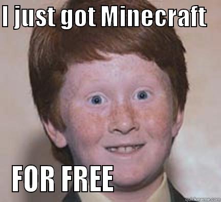 I JUST GOT MINECRAFT    FOR FREE                   Over Confident Ginger