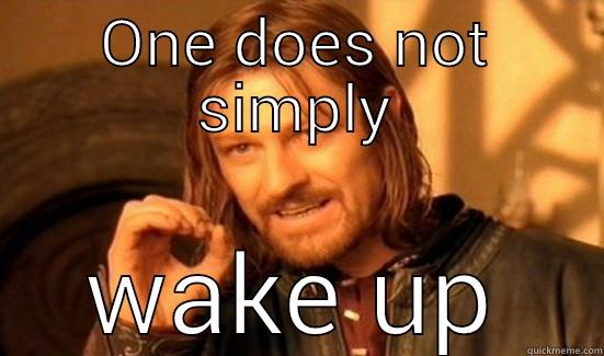 No coffee - ONE DOES NOT SIMPLY WAKE UP Boromir