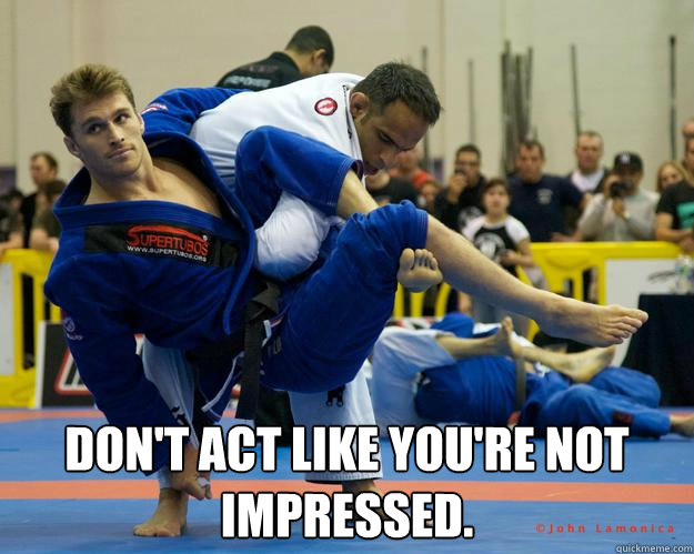  DON'T ACT LIKE YOU'RE NOT IMPRESSED.  Ridiculously Photogenic Jiu Jitsu Guy