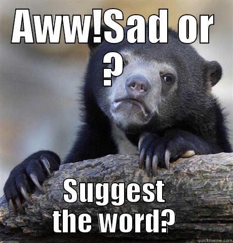 AWW!SAD OR ? SUGGEST THE WORD? Confession Bear