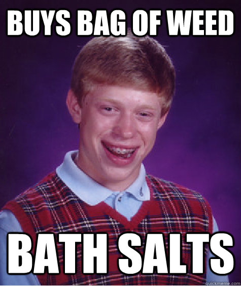 Buys bag of weed bath salts  Bad Luck Brian