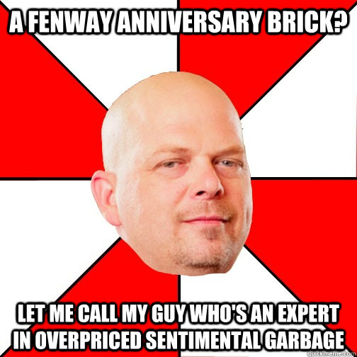 A Fenway Anniversary Brick? Let me call my guy who's an expert in overpriced sentimental garbage  Pawn Star