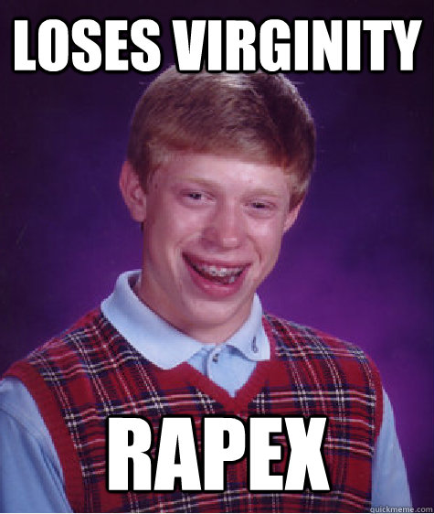 Loses virginity RApex  Bad Luck Brian