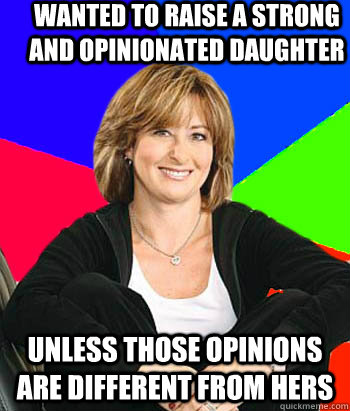 Wanted to raise a strong and opinionated daughter unless those opinions are different from hers  Sheltering Suburban Mom