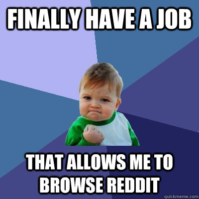 Finally Have A Job That allows me to browse reddit  Success Kid