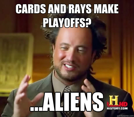 Cards and Rays make playoffs? ...Aliens  Ancient Aliens