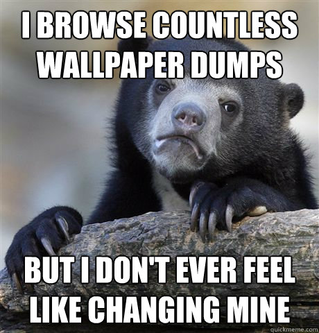 I browse countless wallpaper dumps but i don't ever feel like changing mine  Confession Bear