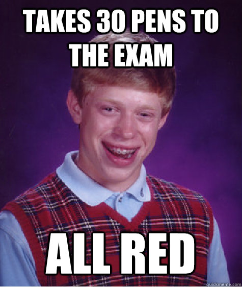 Takes 30 pens to the exam All red  Bad Luck Brian