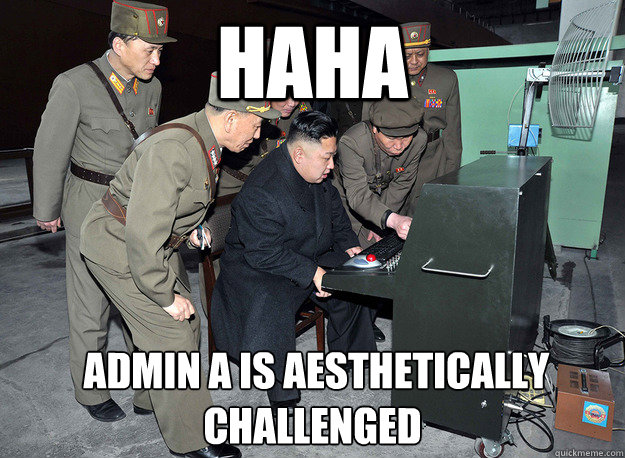 Haha  Admin A is Aesthetically challenged  