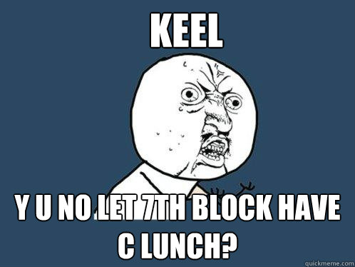 Keel y u no let 7th block have c lunch?  Y U No