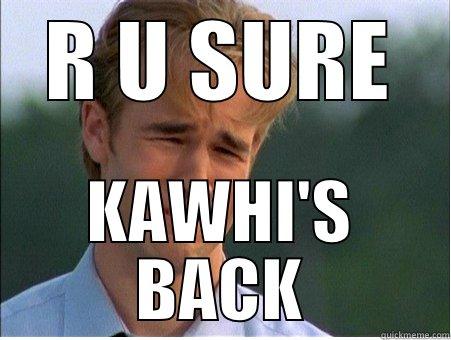 R U SURE KAWHI'S BACK 1990s Problems