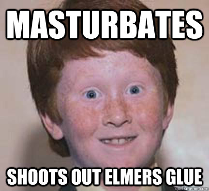masturbates shoots out elmers glue  Over Confident Ginger