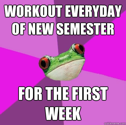 workout everyday of new semester for the first week  Foul Bachelorette Frog