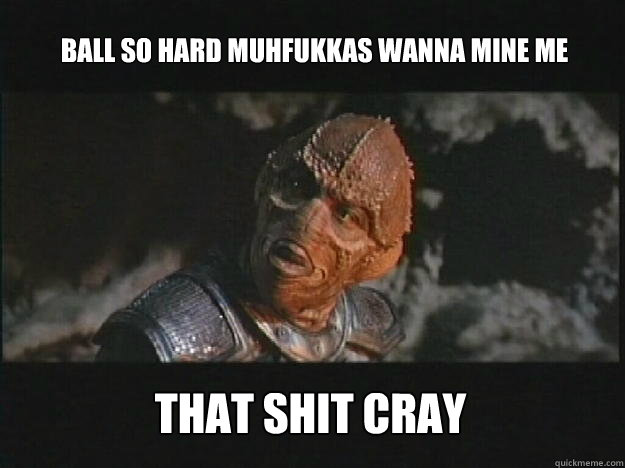 ball so hard muhfukkas wanna mine me that shit cray  Enemy Mine