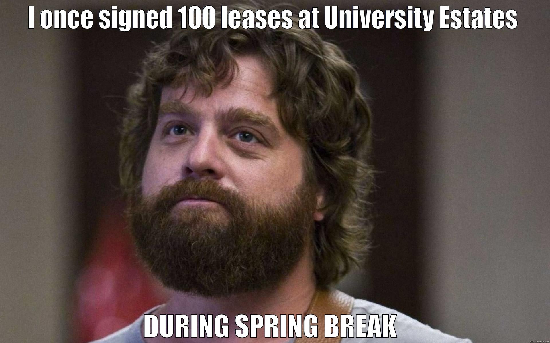 I ONCE SIGNED 100 LEASES AT UNIVERSITY ESTATES DURING SPRING BREAK  Misc