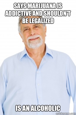 Says marijuana is addictive and shouldn't be legalized Is an alcoholic   Baby Boomer Dad