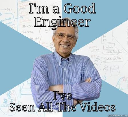 Good Engineer - I'M A GOOD ENGINEER I'VE SEEN ALL THE VIDEOS Engineering Professor