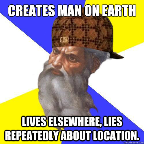 creates man on earth lives elsewhere, lies repeatedly about location.  Scumbag God is an SBF