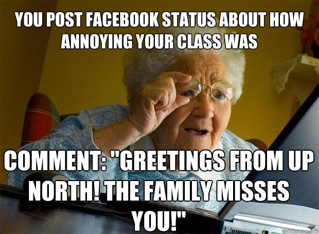 YOU POST FACEBOOK STATUS ABOUT HOW ANNOYING YOUR CLASS WAS COMMENT: 