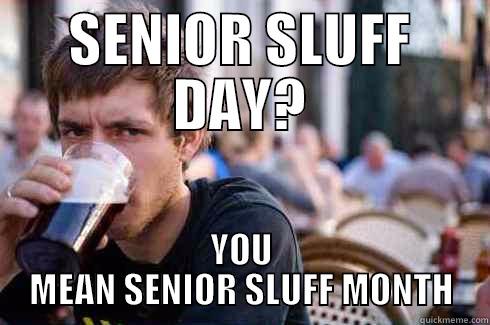 SENIOR SLUFF DAY? YOU MEAN SENIOR SLUFF MONTH Lazy College Senior