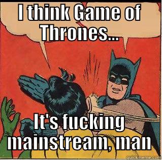 GAME OF THRONES - I THINK GAME OF THRONES... IT'S FUCKING MAINSTREAM, MAN Slappin Batman