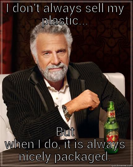 I DON'T ALWAYS SELL MY PLASTIC... BUT WHEN I DO, IT IS ALWAYS NICELY PACKAGED. The Most Interesting Man In The World