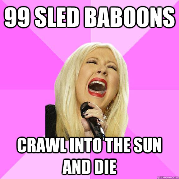 99 Sled Baboons crawl into the sun and die  Wrong Lyrics Christina