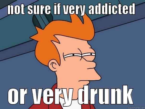 NOT SURE IF VERY ADDICTED OR VERY DRUNK Futurama Fry