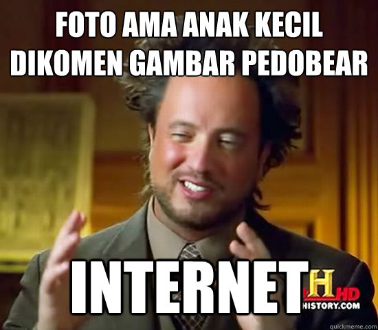 Foto ama anak kecil
dikomen gambar pedobear Internet - Foto ama anak kecil
dikomen gambar pedobear Internet  Ancient Aliens