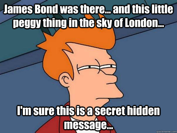 James Bond was there... and this little peggy thing in the sky of London... I'm sure this is a secret hidden message...  Futurama Fry