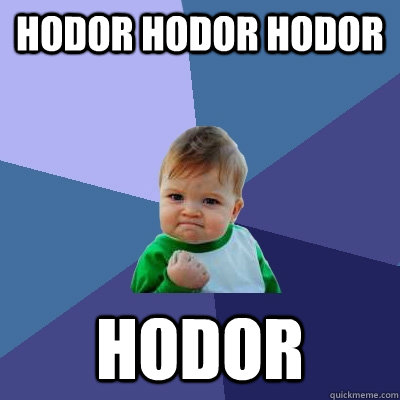 hodor hodor hodor  hodor  Success Kid