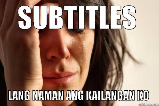 SUBTITLES LANG NAMAN ANG KAILANGAN KO First World Problems