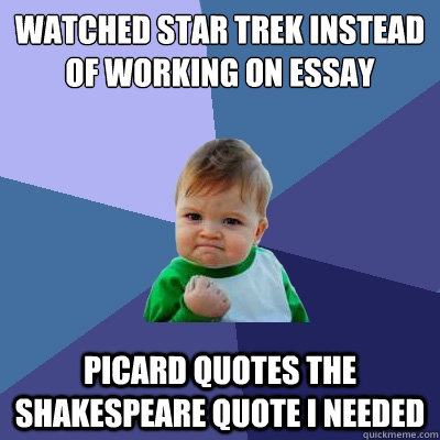 watched star trek instead of working on essay Picard quotes the shakespeare quote i needed  Success Kid