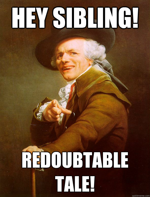 Hey Sibling! Redoubtable Tale!  Joseph Ducreux