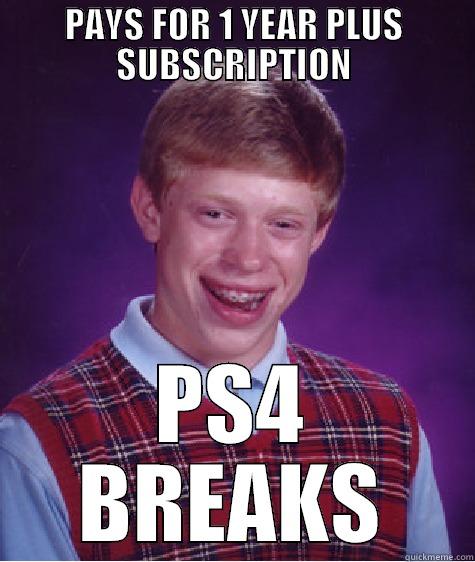 PAYS FOR 1 YEAR PLUS SUBSCRIPTION PS4 BREAKS Bad Luck Brian