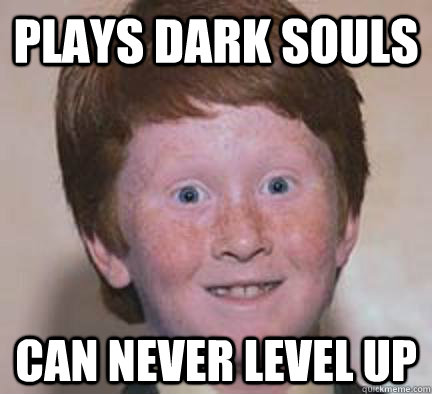 plays dark souls can never level up  Over Confident Ginger