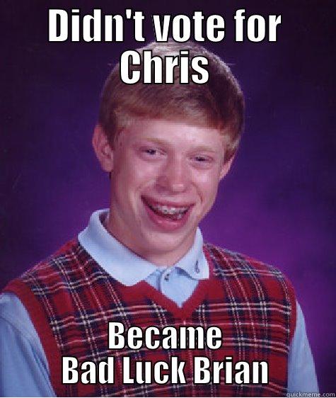 DIDN'T VOTE FOR CHRIS BECAME BAD LUCK BRIAN Bad Luck Brian