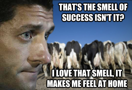 That's the smell of success isn't it? I love that smell, it makes me feel at home - That's the smell of success isn't it? I love that smell, it makes me feel at home  Paul Ryan Success Smell