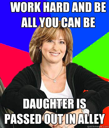 work hard and be all you can be daughter is passed out in alley - work hard and be all you can be daughter is passed out in alley  Sheltering Suburban Mom