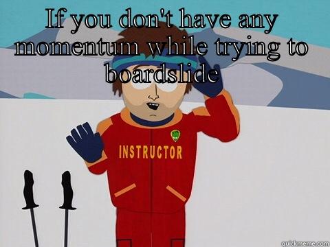 IF YOU DON'T HAVE ANY MOMENTUM WHILE TRYING TO BOARDSLIDE  Youre gonna have a bad time