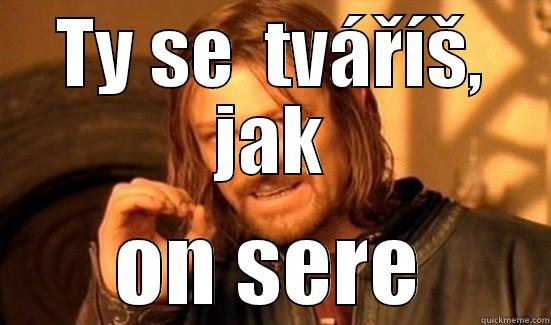 TY SE  TVÁŘÍŠ, JAK ON SERE Boromir