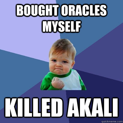 bought oracles myself Killed akali  Success Kid