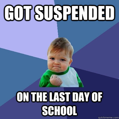 Got Suspended On the last day of school  Success Kid