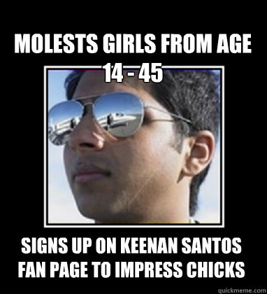 Molests Girls from Age 14 - 45 Signs up on Keenan santos fan page to impress chicks  Rich Delhi Boy