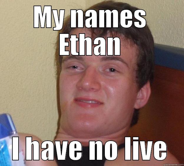 blah blah - MY NAMES ETHAN I HAVE NO LIVE 10 Guy