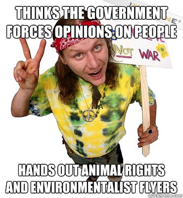 thinks the government forces opinions on people hands out animal rights and environmentalist flyers  
